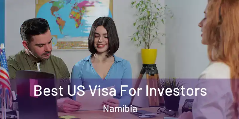 Best US Visa For Investors Namibia