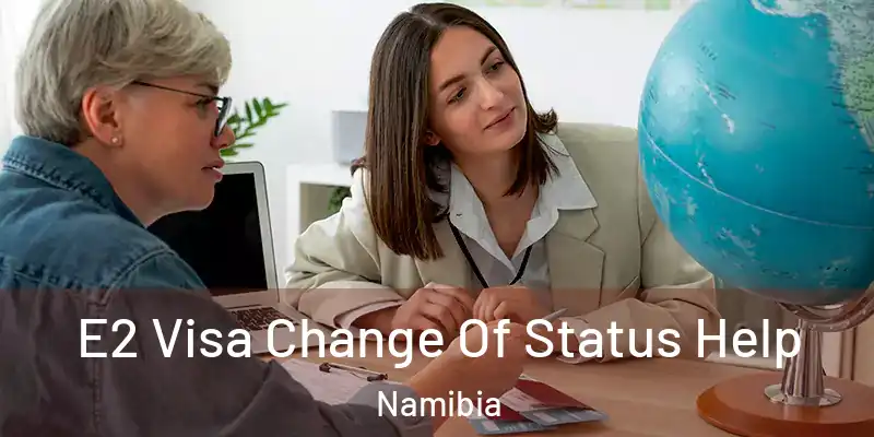 E2 Visa Change Of Status Help Namibia