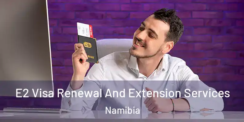  E2 Visa Renewal And Extension Services Namibia