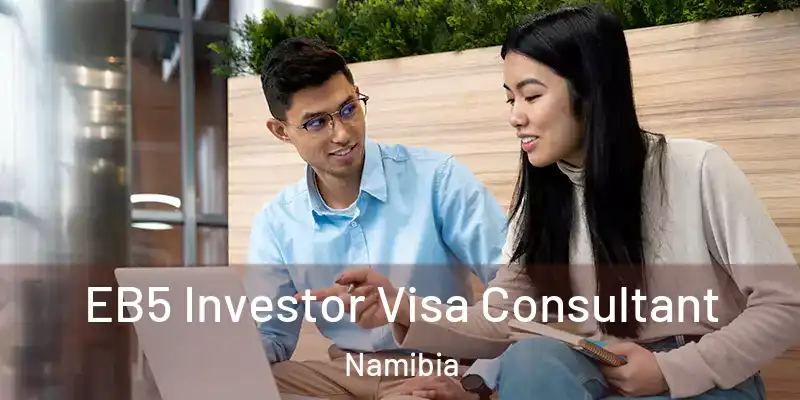  EB5 Investor Visa Consultant Namibia
