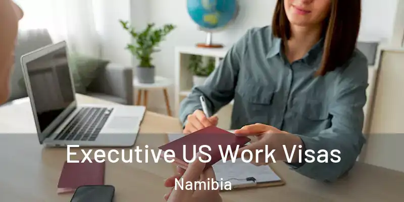 Executive US Work Visas Namibia