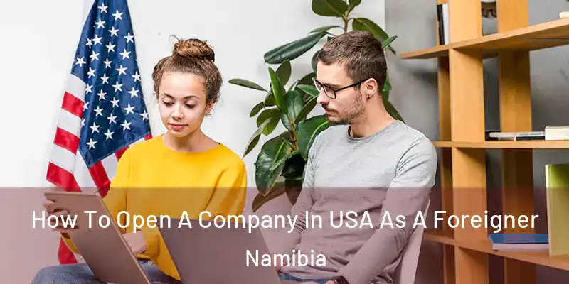 How To Open A Company In USA As A Foreigner Namibia