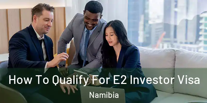  How To Qualify For E2 Investor Visa Namibia