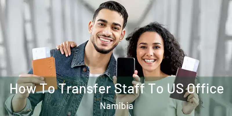How To Transfer Staff To US Office Namibia