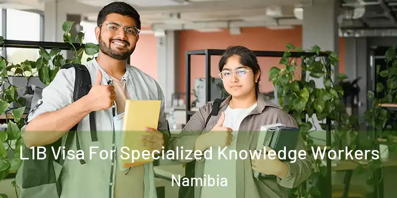 L1B Visa For Specialized Knowledge Workers Namibia