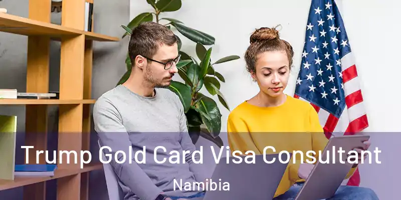 Trump Gold Card Visa Consultant Namibia